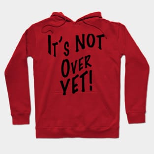 It's Not Over Yet Hoodie